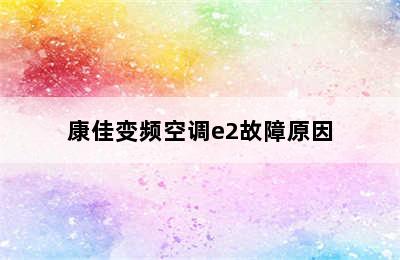 康佳变频空调e2故障原因