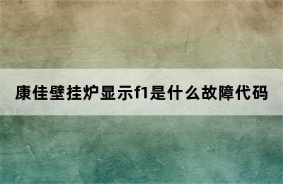 康佳壁挂炉显示f1是什么故障代码