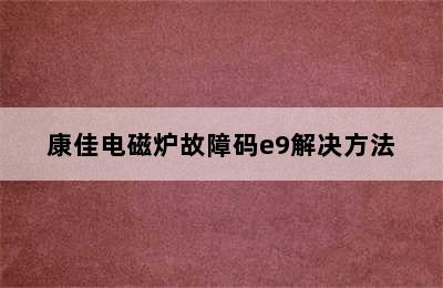 康佳电磁炉故障码e9解决方法