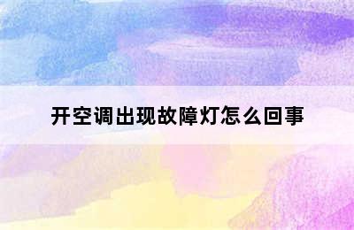 开空调出现故障灯怎么回事