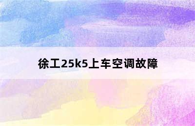 徐工25k5上车空调故障