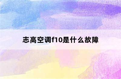 志高空调f10是什么故障