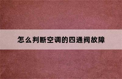 怎么判断空调的四通阀故障