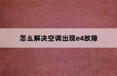 怎么解决空调出现e4故障