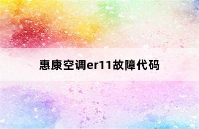 惠康空调er11故障代码