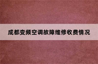 成都变频空调故障维修收费情况