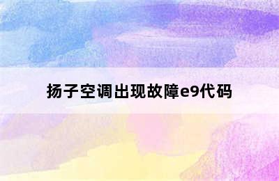 扬子空调出现故障e9代码