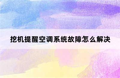 挖机提醒空调系统故障怎么解决