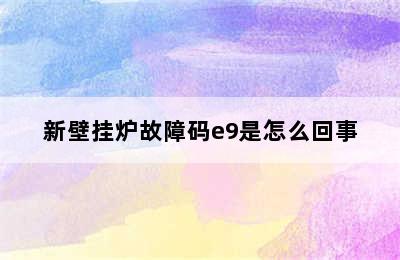 新壁挂炉故障码e9是怎么回事