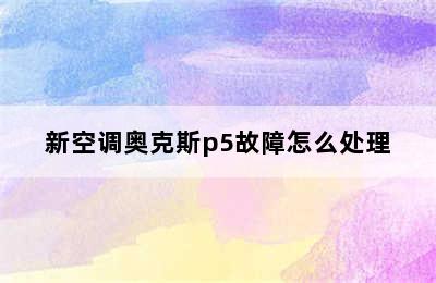 新空调奥克斯p5故障怎么处理