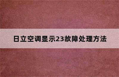 日立空调显示23故障处理方法