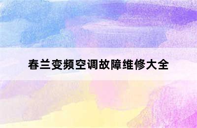 春兰变频空调故障维修大全