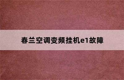 春兰空调变频挂机e1故障