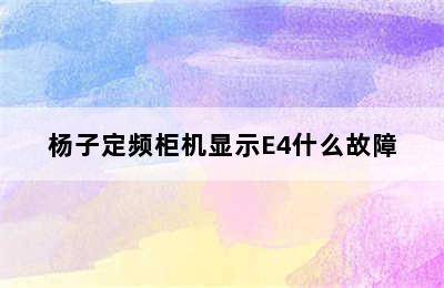 杨子定频柜机显示E4什么故障