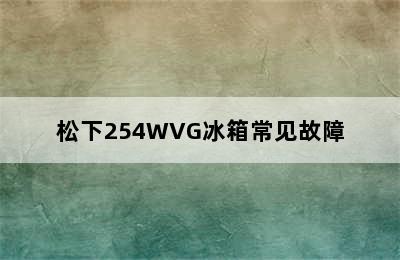 松下254WVG冰箱常见故障