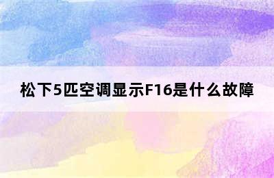 松下5匹空调显示F16是什么故障