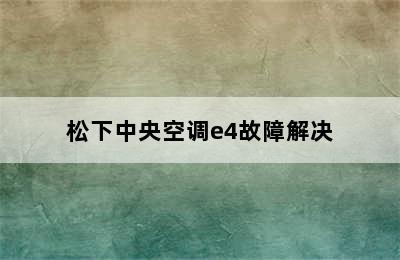 松下中央空调e4故障解决