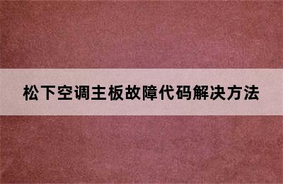 松下空调主板故障代码解决方法