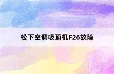 松下空调吸顶机F26故障