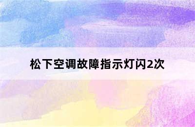 松下空调故障指示灯闪2次