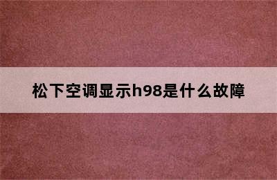 松下空调显示h98是什么故障