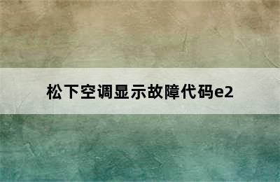 松下空调显示故障代码e2