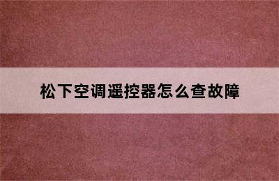 松下空调遥控器怎么查故障