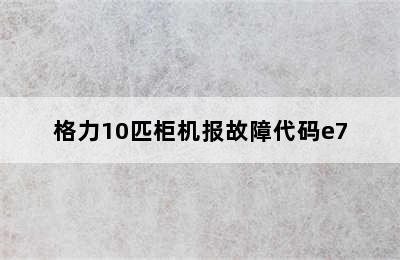 格力10匹柜机报故障代码e7