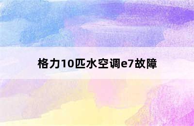 格力10匹水空调e7故障