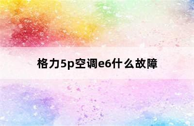 格力5p空调e6什么故障