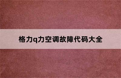 格力q力空调故障代码大全