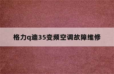 格力q迪35变频空调故障维修