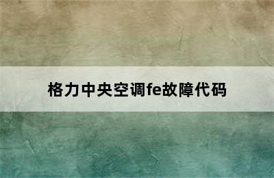 格力中央空调fe故障代码