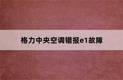 格力中央空调错报e1故障