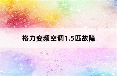 格力变频空调1.5匹故障