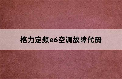 格力定频e6空调故障代码