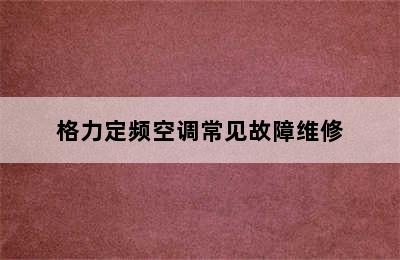 格力定频空调常见故障维修