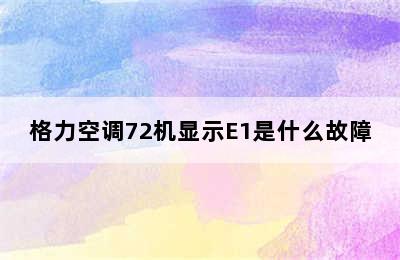 格力空调72机显示E1是什么故障