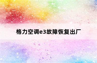 格力空调e3故障恢复出厂