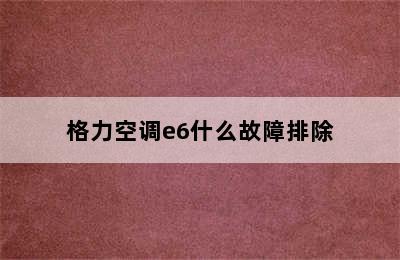 格力空调e6什么故障排除