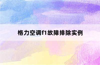 格力空调f1故障排除实例