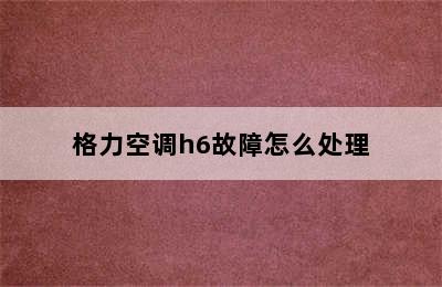 格力空调h6故障怎么处理