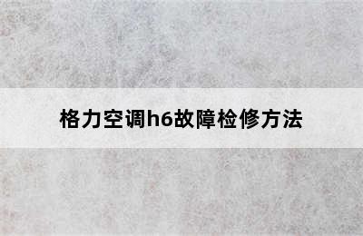 格力空调h6故障检修方法