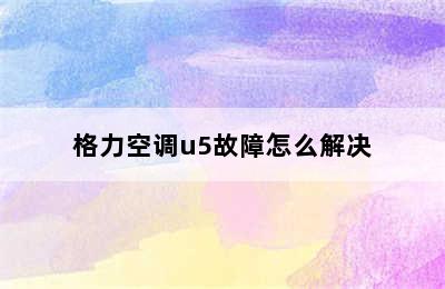 格力空调u5故障怎么解决