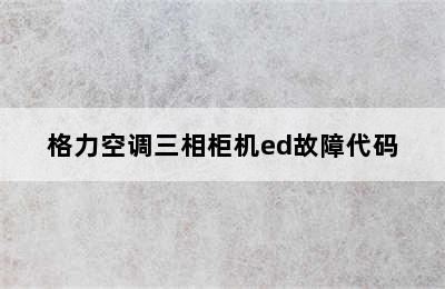 格力空调三相柜机ed故障代码