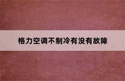 格力空调不制冷有没有故障