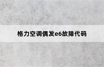 格力空调偶发e6故障代码