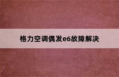 格力空调偶发e6故障解决