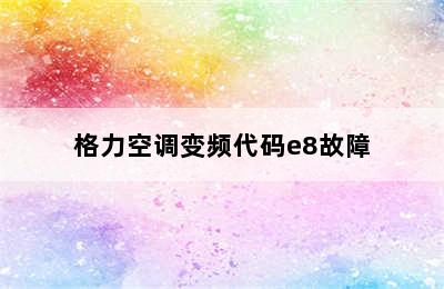 格力空调变频代码e8故障