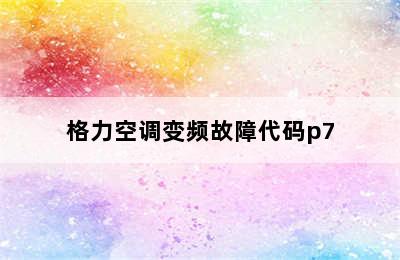 格力空调变频故障代码p7